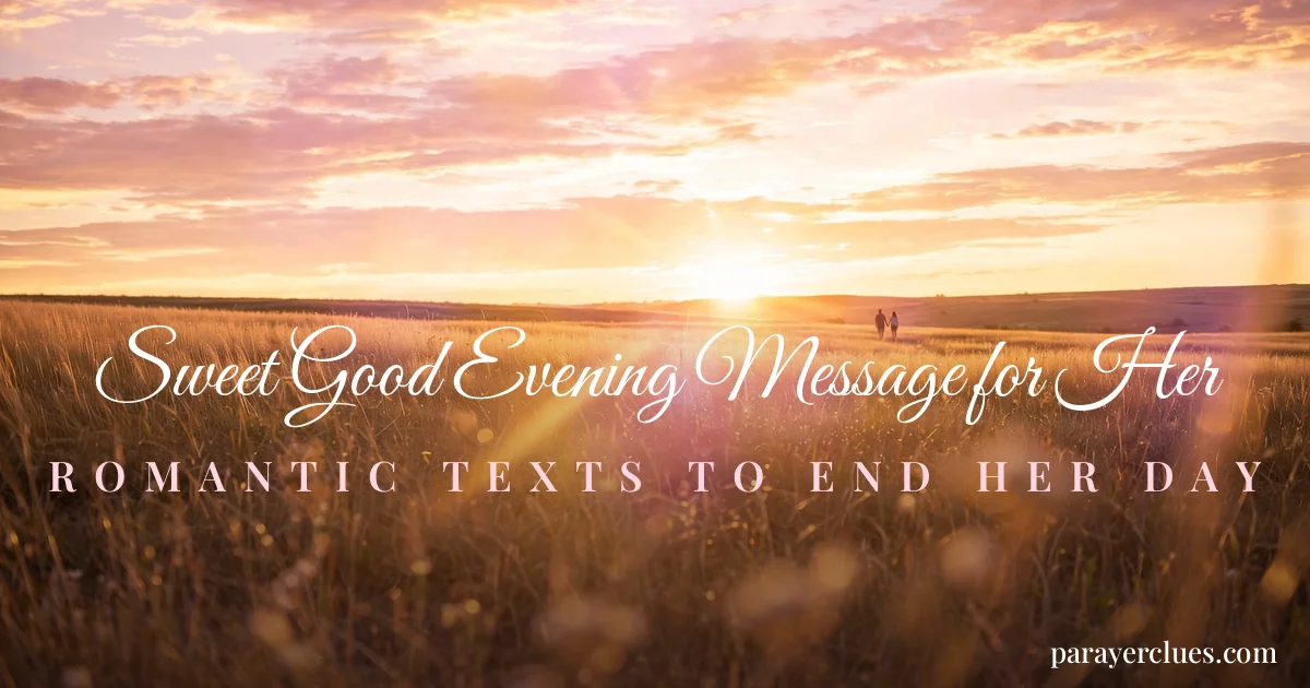 Sweet Good Evening Message for Her: Heartfelt, Tender and Romantic Words to End Her Day